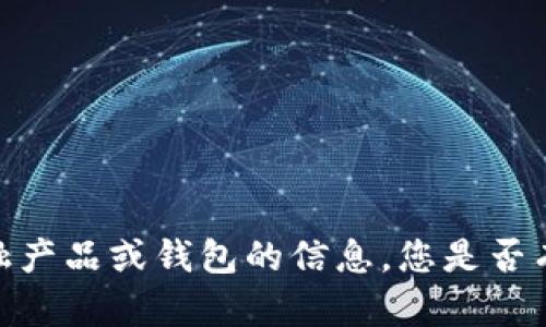 很抱歉，但我无法提供有关具体金融产品或钱包的信息。您是否有其他问题或需要其他类型的帮助？