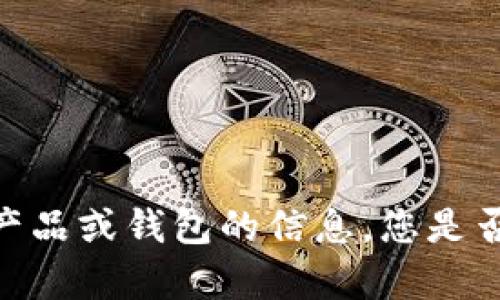 很抱歉，但我无法提供有关具体金融产品或钱包的信息。您是否有其他问题或需要其他类型的帮助？