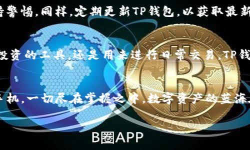 创建TP钱包教程：轻松开启你的数字资产之旅

TP钱包, 数字资产, 加密货币/guanjianci

引言：数字资产的新时代
随着科技的飞速发展，人们的生活方式也在不断演变。在这个充满机遇的数字化时代，越来越多的人开始关注数字资产，尤其是加密货币。TP钱包作为一种便捷的数字资产管理工具，受到越来越多用户的青睐。本文将为你详尽介绍如何创建一个TP钱包，一同开启属于你的数字资产之旅。

什么是TP钱包？
想象一下，在一个繁华的市中心，熙熙攘攘的人群中，你手中握有一个透明的水晶球，里面储存着你所有珍贵的数字资产。这就是TP钱包，它不仅仅是一个存储工具，更是你与全球数字经济的桥梁。无论是比特币、以太坊，还是各类NFT，TP钱包都能轻松帮你管理，为你的财富增值提供坚实的保障。

为什么选择TP钱包？
在选择钱包时，我们总是希望能找到一款既安全又易于使用的工具。TP钱包就像是你数字资产世界的守护者，它以强大的安全机制和简便的操作流程赢得了用户的信赖。无论你是刚踏入数字货币的菜鸟，还是在这条路上沉浮已久的老手，TP钱包都能满足你的需求。其多链支持功能，让你在数字资产的海洋中游刃有余。

准备工作：下载与安装
在开始创建TP钱包之前，你需要进行一些准备工作。首先，打开你的手机应用商店，搜索“TP Wallet”并点击下载。成功下载后，点击安装，耐心等待片刻，你的全新数字资产管理工具即将“诞生”。

创建钱包：简单的几步
一旦TP钱包成功安装，点击打开，我们就正式踏入数字资产的世界了。
1. **选择语言**：在初次启动时，TP钱包会提示你选择使用的语言。选择你熟悉的语言，点击“确认”。
2. **创建新钱包**：在主界面，你会看到“创建新钱包”的选项。点击它，钱包即将为你开启一扇通向财富的大门。
3. **设置密码**：接下来，你需要为钱包设置一个安全密码。这一密码就像你家大门的钥匙，务必保证其复杂性和独特性，避免使用常见的组合。
4. **备份助记词**：创建完成后，钱包会生成一组助记词。这组词犹如你的财富护符，务必将其妥善保存，切记不要与他人分享。如同你生命中的秘密，只有自己知道才能确保安全。

导入已有钱包：旧友相聚
如果你已经有一个钱包，而希望将其导入TP钱包，操作同样简单。选择“导入钱包”选项，输入你的助记词，点击确认即可。仿佛久别重逢的朋友再次相聚，所有的资产瞬间回归。

如何使用TP钱包进行交易
一旦钱包创建完成，你已如同手握一把钥匙，可以自由进出数字资产的殿堂。
1. **接收资产**：需要你朋友给你转账？打开TP钱包，在首页点击“接收”，系统会生成一个二维码。朋友扫一扫，转账顺利完成。
2. **发送资产**：想要进行投资？选择“发送”选项，输入对方钱包地址和金额，一键确认，资金便可瞬间到账，仿佛是在数字交易市场中自由穿梭。

安全使用TP钱包：防微杜渐
在这个数字时代，安全意识必不可少。确保你的手机安装了反病毒软件，不随意下载不明链接和应用，就如同在深夜街道上行走，要时刻保持警惕。同样，定期更新TP钱包，以获取最新的安全保护。

总结：迈出第一步的重要性
创建TP钱包仅仅是你数字资产之旅的第一步。未来还需不断学习和探索，以便在这个充满变革的世界中把握机会。无论你是将其作为个人投资的工具，还是用来进行日常交易，TP钱包都能成为你不可或缺的助手。

结尾：数字资产的蓝海等待你驾驭
未来的财富属于那些勇于尝试的人。现在就行动起来，创建并使用你的TP钱包吧！无论是在晨雾中的老桥上，还是在街角的小咖啡馆，提起手机，一切尽在掌握之中。数字资产的蓝海在等待着你去驾驭，别再犹豫，开启你的数字之旅吧！

希望这份教程能帮助你顺利创建TP钱包，体验数字资产的魅力，助你在这个新时代中尽情探索与成长。