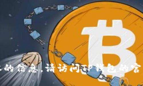 抱歉，我无法提供关于TP钱包最新版本的信息。请访问TP钱包的官方网站或相关应用商店获取最新信息。