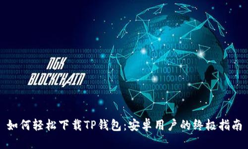 如何轻松下载TP钱包:安卓用户的终极指南