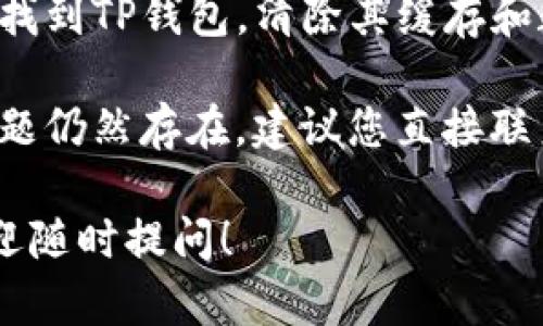 看起来您遇到了华为TP钱包无法登录或使用的问题。如果您需要解决此问题，我建议您：

1. **检查网络连接**：确保您的设备有稳定的网络连接。

2. **重启应用**：关闭TP钱包应用，并重新打开。

3. **更新应用**：检查是否有可用的应用更新，并确保您的TP钱包是最新版本。

4. **清除缓存**：前往设置中找到TP钱包，清除其缓存和数据。

5. **联系客户服务**：如果问题仍然存在，建议您直接联系华为客服获取帮助。

如果您还有其他具体问题，欢迎随时提问！