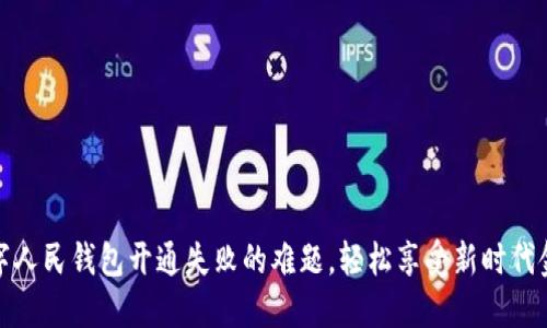 破解数字人民钱包开通失败的难题,轻松享受新时代金融便利