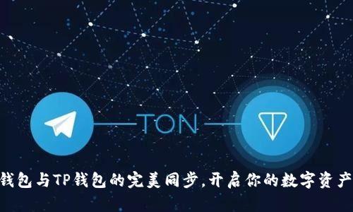 轻松实现BK钱包与TP钱包的完美同步，开启你的数字资产管理新篇章！