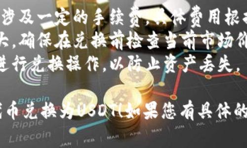 要将TP钱包中的代币换成USDT（通常用“u”表示），您可以遵循以下步骤：

### 第一步：打开TP钱包
首先，在您的手机上找到并打开TP钱包应用。如果您尚未下载，可以在应用商店中搜索“TP钱包”并进行下载。

### 第二步：登录钱包
如果您已经注册并设置了TP钱包，请输入密码或使用指纹、面容识别等方式登录您的钱包。

### 第三步：选择要兑换的代币
在进入钱包后，您将看到您的资产列表。在这里选择您想要兑换为USDT的代币，例如ETH、BTC或其他ERC20代币。

### 第四步：找到兑换功能
在资产详情页面，您通常会发现一个“兑换”或“交易”选项。点击进入兑换功能。

### 第五步：选择兑换的方向
在兑换页面，选择您想要兑换的代币和目标代币。在这里，您需要选择“将X代币兑换为USDT”。

### 第六步：输入兑换数量
在兑换界面，输入您想要兑换的代币数量。系统会自动计算您将获得多少USDT。

### 第七步：确认交易
在您确认兑换数量无误后，点击“确认”或“交易”按钮。系统将提示您确认交易详情，并可能要求您输入交易密码。

### 第八步：等待交易确认
完成上述步骤后，您需要耐心等待交易的确认。这通常会在几分钟内完成，具体时间取决于网络状况。

### 第九步：检查USDT余额
一旦交易确认，返回您的资产页面，您应该能看到USDT的余额已经增加。

### 小贴士
- **交易手续费**：请注意，兑换代币可能会涉及一定的手续费，具体费用根据网络状况和代币类型而异。
- **价格波动**：数字货币市场价格波动较大，确保在兑换前检查当前市场价格。
- **安全防护**：务必确保您是在官方渠道进行兑换操作，以防止资产丢失。

希望这些步骤能帮助您顺利将TP钱包内的代币兑换为USDT！如果您有具体的代币兑换需求或疑问，可以进一步寻求帮助。