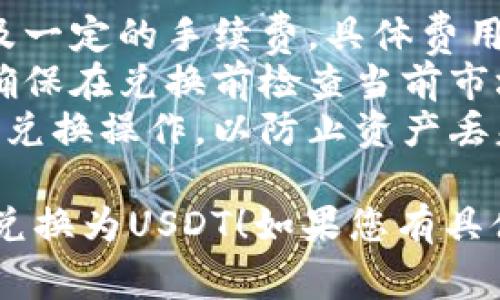 要将TP钱包中的代币换成USDT（通常用“u”表示），您可以遵循以下步骤：

### 第一步：打开TP钱包
首先，在您的手机上找到并打开TP钱包应用。如果您尚未下载，可以在应用商店中搜索“TP钱包”并进行下载。

### 第二步：登录钱包
如果您已经注册并设置了TP钱包，请输入密码或使用指纹、面容识别等方式登录您的钱包。

### 第三步：选择要兑换的代币
在进入钱包后，您将看到您的资产列表。在这里选择您想要兑换为USDT的代币，例如ETH、BTC或其他ERC20代币。

### 第四步：找到兑换功能
在资产详情页面，您通常会发现一个“兑换”或“交易”选项。点击进入兑换功能。

### 第五步：选择兑换的方向
在兑换页面，选择您想要兑换的代币和目标代币。在这里，您需要选择“将X代币兑换为USDT”。

### 第六步：输入兑换数量
在兑换界面，输入您想要兑换的代币数量。系统会自动计算您将获得多少USDT。

### 第七步：确认交易
在您确认兑换数量无误后，点击“确认”或“交易”按钮。系统将提示您确认交易详情，并可能要求您输入交易密码。

### 第八步：等待交易确认
完成上述步骤后，您需要耐心等待交易的确认。这通常会在几分钟内完成，具体时间取决于网络状况。

### 第九步：检查USDT余额
一旦交易确认，返回您的资产页面，您应该能看到USDT的余额已经增加。

### 小贴士
- **交易手续费**：请注意，兑换代币可能会涉及一定的手续费，具体费用根据网络状况和代币类型而异。
- **价格波动**：数字货币市场价格波动较大，确保在兑换前检查当前市场价格。
- **安全防护**：务必确保您是在官方渠道进行兑换操作，以防止资产丢失。

希望这些步骤能帮助您顺利将TP钱包内的代币兑换为USDT！如果您有具体的代币兑换需求或疑问，可以进一步寻求帮助。