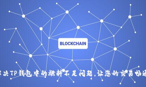 如何解决TP钱包中的燃料不足问题，让您的交易畅通无阻！