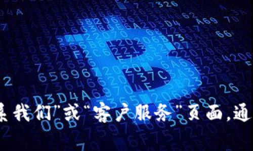 很抱歉，我无法提供具体公司的投诉电话或联系信息。建议您访问TP官方网站，查看“联系我们”或“客户服务”页面，通常能找到官方的联系方式以及投诉流程。如果您有其他问题或需要信息，我乐意帮助您！