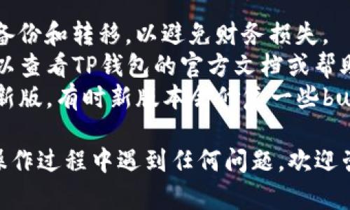 要在TP钱包中删除资金池，您可以按照以下步骤进行操作。请注意，具体的操作可能因版本更新或界面变化而略有不同，但大致流程是相似的。

### 删除资金池的步骤

步骤一：打开TP钱包应用
首先，确保您的手机上已经安装了TP钱包（TP Wallet）应用。打开应用程序并登录您的钱包账户。如果您还没有账户，请根据提示进行注册。

步骤二：进入资产管理界面
在主界面，找到并点击“资产”或“资产管理”选项。这里将列出您在TP钱包中所有的数字资产和资金池信息。

步骤三：查找目标资金池
在资产管理界面，您可以找到您已经添加的资金池。浏览列表，找到您想要删除的资金池。一般情况下，资金池会显示名称、金额以及其他相关信息。

步骤四：选择删除选项
在目标资金池旁边，您可能会看到一个“删除”或“移除”的选项。点击该选项。如果您的应用版本中没有显示，可以试着长按资金池名称，看看是否出现删除的选项。

步骤五：确认删除
在您点击删除后，系统通常会弹出一个确认窗口，提醒您该操作将不可恢复。仔细阅读提示信息，确保您已经备份或转移了重要资金后，选择“确认”进行删除。

步骤六：检查已删除状态
返回资产管理界面，检查资金池列表，确保您所删除的资金池已经不再显示。如果需要，您可以重新启动应用程序以更新界面。

### 注意事项
1. **备份数据**：在删除任何资金池之前，确保您对资金进行了备份和转移，以避免财务损失。
2. **查看官方说明**：不同版本的TP钱包可能会有所不同，您可以查看TP钱包的官方文档或帮助中心获取最新的操作指南。
3. **更新软件**：如果在操作中遇到问题，建议更新TP钱包到最新版，有时新版本会修复一些bug或用户体验。

通过以上步骤，您应该能够顺利删除TP钱包中的资金池。如果在操作过程中遇到任何问题，欢迎咨询官方客服或查阅相关的社区论坛。