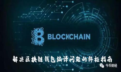  解决区块链钱包编译问题的终极指南