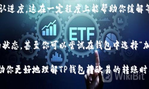 关于“tp钱包转欧易多久能到”的问题，转账时间通常受多种因素影响，包括区块链的拥堵情况、转账金额、和你所使用的加密货币类型等。以下是一些通常情况下的转账时间参考：

1. 转账时间的基本因素
首先，区块链转账的时间是不固定的，因为它依赖于网络的繁忙程度。在交易量较大的时候，确认交易所需的时间可能会增加。例如，如果你在业务高峰期发送了一笔转账，可能需要几个小时才能完成。

2. 区块链确认的过程
转账过程分为几个步骤。首先，交易需要被打包到区块中，然后被网络中的矿工确认，这样才能完成转账。一般来说，大多数加密货币（如比特币、以太坊等）的确认时间通常是10分钟到一小时，但在高流量时段可能会延长。

3. 使用的加密货币种类
不同的加密货币有其独特的交易确认时间。例如，Ethereum（以太坊）的转账通常比比特币快，可能在几分钟内完成，而像一些新的、更快的币种则可能只有几秒钟的确认时间。

4. TP钱包到欧易的转账流程
使用TP钱包转账到欧易平台，首先需要确保你已经将你的TP钱包和欧易账户关联。转账时，你需要选择合适的币种，并确认转账地址的准确性，以避免因错误的地址而导致资金损失。

5. 如何转账时间
如果你希望尽量缩短转账时间，可以考虑以下几点：选择网络拥堵时段以外的时间进行交易，或支付更高的交易费用以增加被优先处理的机会。许多钱包允许你设置交易费用，适当提高费用可以加速确认。

6. 监控和确认转账状态
在转账提交后，你可以通过区块链浏览器跟踪交易状态，输入你的交易哈希值就能看到确认进度。这在一定程度上能帮助你缓解等待过程中的焦虑。

7. 如果转账延迟怎么办
如果你发现转账时间超过了预期，首先不要惊慌，可能只是网络繁忙。你可以查看区块链的状态，甚至你可以尝试在钱包中选择“加速”选项，通常通过一些服务能为你的交易提供小额费用的加速服务。

无论如何，在进行大额转账前，最好先进行小额测试，确保一切顺利。希望以上信息能够帮助你更好地理解TP钱包转欧易的转账时间问题。如果还有其他疑问，欢迎随时提问！