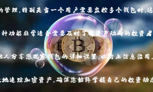 创建 TP 钱包的观察钱包是一个简单但重要的过程，可以使用户更好地管理和监控他们的加密资产。接下来，我们将详细介绍如何创建一个观察钱包，并确保您能够顺利完成这一过程。

什么是观察钱包？
在加密货币的世界里，观察钱包是一种特殊类型的钱包，它允许用户查看某个地址上的余额和交易历史，但不需要拥有该地址的私钥。这意味着观察钱包可以用于监控其他钱包的活动，而不影响其安全性。对于开发者、投资者以及需要监控多项资产的人来说，观察钱包是一个非常有用的工具。

步骤一：下载并安装 TP 钱包
首先，您需要在您的设备上安装 TP 钱包。可以在 TP 钱包的官方网站上找到下载链接。TP 钱包支持多种操作系统，包括安卓和 iOS。安装完成后，打开钱包应用程序并按照提示进行设置。

步骤二：创建您的主钱包
在您打开 TP 钱包后，您将需要创建一个主钱包。这通常涉及到设定一个强密码以及备份您的助记词。请务必把助记词保存在安全的地方，因为它是您恢复钱包的唯一凭证。按照指示完成主钱包的创建过程。

步骤三：进入观察钱包界面
在主钱包创建完毕后，您将看到钱包的主界面。要创建观察钱包，您需要寻找“自定义钱包”或“添加钱包”选项。不同版本的 TP 钱包界面可能略有不同，请根据您的版本找到相关选项。

步骤四：输入观察钱包地址
在“添加钱包”或“自定义钱包”界面，您需要输入您想要观察的加密货币地址。这可以是任何您希望监控的钱包地址，只需确保您输入的地址格式正确。如果您不确定地址的格式，可以在区块链查看器中进行确认。

步骤五：命名您的观察钱包
为您刚添加的观察钱包命名是一个良好的习惯，这样能够帮助您更好地管理多个观察钱包。例如，您可以命名为“好友的以太坊钱包”或“我的交易地址”。这种命名方式可以帮助您快速识别和访问每个观察钱包。

步骤六：完成设置并开始观察
一旦您输入了地址并命名了您的观察钱包，系统将提示您确认设置。确认无误后，点击“完成”或“确认”按钮。您的观察钱包将会被添加到您的 TP 钱包中，您现在可以随时查看这个地址的余额和交易记录。

观察钱包的优势
创建观察钱包有几个显著的优势。首先，它允许用户安全地监控其他钱包的活动，而无需担心私钥被泄露。其次，观察钱包方便了用户对不同地址的管理，特别是当一个用户需要监控多个钱包时。这种功能使得 TP 钱包在加密资产管理方面更加灵活和高效。

如何使用观察钱包进行监控
通过观察钱包，您可以随时查看相关地址的加密资产余额，包括其历史交易记录。TP 钱包会提供实时更新的信息，确保您随时获取最新的数据。这种功能非常适合需要及时了解资产动向的投资者或开发者，让您的资产管理变得更加简单和高效。

注意事项
尽管观察钱包的安全性较高，但仍需注意以下几点：确保您记录的观察地址准确无误；定期检查观察钱包的信息，以监控潜在的安全风险；避免与他人分享您观察钱包的详细设置，以防止信息滥用。

总结
创建 TP 钱包的观察钱包是一个实用且简便的过程。通过以上步骤，您可以轻松添加并管理您想要监控的地址。利用观察钱包的功能，您能够高效地追踪加密资产，确保您始终掌握自己的投资动态。在这个快速变化的加密货币市场中，有效地管理和监控您的资产是成功的关键。现在就按照上述步骤创建您的观察钱包，开始您的监控之旅吧！