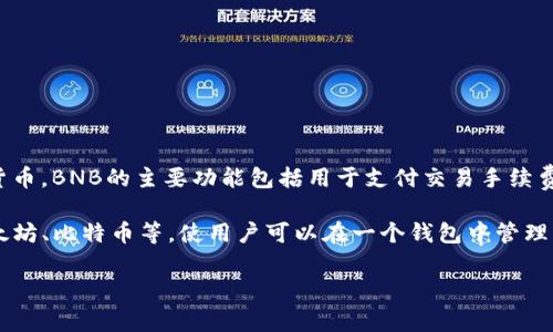 TP钱包中的BNB是指币安币（Binance Coin），这是一个由知名交易所币安（Binance）发行的加密货币。BNB的主要功能包括用于支付交易手续费、参与代币销售、购买商品和服务等。随着币安生态系统的不断扩展，BNB的应用场景也在不断增加。

用TP钱包管理BNB，用户可以轻松进行买卖、转账和存储等操作。TP钱包支持多种加密货币，包括以太坊、比特币等，使用户可以在一个钱包中管理多种资产。

如果你对TP钱包和BNB还有其他具体的问题或需要更详细的信息，请告诉我！