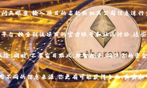 目前，TP钱包（TokenPocket）并没有直接与天眼查等企业信息查询服务串联的功能，因此如果你想要对某个项目进行详细的背景调查和信息查询，可能需要借助其他工具和平台。下面是一些建议，帮助你通过TP钱包进行项目调查，以及如何结合其他工具进行详细查询。

一、了解TP钱包的基本功能
TP钱包是一款多链数字资产钱包，用户可以通过它管理自己的加密货币和数字资产。它支持Ethereum、EOS、TRON等多个主流区块链，用户可以方便地进行资产的存储、转账和交易。同时，TP钱包还提供了去中心化交易所（DEX）以及DeFi（去中心化金融）服务，让用户能够方便地进行资产的流动和增值。

二、在TP钱包中查找项目
如果你想要在TP钱包中查找某个特定的区块链项目，首先可以通过钱包内的“发现”功能（Discovery）来寻找相关的DApps（去中心化应用）。通过这个功能，你将能够看到多个项目的基本信息，包括项目简介和网址链接等。这是一个初步了解项目的好方法。

三、结合浏览器进行深入查询
虽然TP钱包能提供一些基本信息，但如果想要获取更全面的项目信息，建议使用其他工具进行结合。比如，你可以通过浏览器访问天眼查，输入项目的名称或相关公司信息进行查询。天眼查能够给你提供该公司的注册信息、股东情况、法人信息及相关的法律诉讼记录，帮助你判断该项目的信誉和合法性。

四、社交媒体和社区反馈
在决策之前，查看众多用户和投资者对该项目的反馈也是一个重要的步骤。你可以通过Telegram、Twitter、Reddit等社交媒体平台，搜索到该项目的官方账号和社区讨论。这些地方通常能够提供更多实时信息和用户体验分享，有助于你全面了解项目的发展动态和社区活跃度。

五、注意风险警示
在数字货币和区块链项目投资中，风险是不可避免的。因此，在你做出投资决策之前，一定要做好充分的调查和了解，谨慎评估风险。同时，不要盲目跟风，理智投资，确保你的资金安全。

结论
TP钱包虽然是一款强大的数字资产管理工具，但在进行项目调查时，结合其他服务和平台是一种更为有效的方式。通过综合使用不同的信息来源，你更有可能获得全面、真实和可靠的项目信息，从而做出更合理的投资决策。