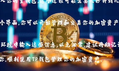 要导入TP钱包的主钱包，你可以按照以下步骤进行操作。首先，请确保你已经下载并安装了TP钱包，并且拥有钱包的助记词或私钥。导入主钱包的方法通常如下：

步骤一：打开TP钱包
在你的智能手机上找到并点击打开TP钱包应用。确保你已经连接到互联网，应用能够正常运行。

步骤二：进入钱包管理界面
在主界面上，通常会看到一个钱包的图标，点击进入钱包管理页面。在这里，你可以查看当前已有的钱包以及其他相关选项。

步骤三：选择导入钱包
在钱包管理界面，寻找“导入钱包”或者“添加钱包”的选项。这通常会明显显示在页面上。点击这个选项，系统会提示你选择导入的方法。

步骤四：输入助记词或私钥
根据系统提示，输入你的助记词或私钥。如果你使用助记词，请确保每个单词的拼写准确无误，并且按照正确的顺序输入。

步骤五：设置密码
一旦输入成功，系统可能会要求你设置一个新密码。这是为了保护你的钱包安全，确保只有你自己能够访问。如果你已经设置过密码，可能会跳过此步骤。

步骤六：完成导入
确认所有信息无误后，点击“完成”或者“导入”按钮。TP钱包会开始导入你的主钱包。这个过程可能需要几秒钟到几分钟，具体时间取决于网络速度和钱包数据的大小。

步骤七：查看钱包状态
导入完成后，你会看到你的主钱包信息，包括余额、交易历史等。在这个界面，你可以开始管理和交易你的加密资产。

注意事项
在导入钱包时，务必要确保你的助记词或私钥安全。避免在不安全的环境中输入这些信息，以免泄露。建议将助记词写下来并妥善保管，不要将其存储在电子设备中，防止被黑客盗取。

以上就是通过TP钱包导入主钱包的步骤。希望这些信息能够帮助到你，顺利使用TP钱包管理你的加密资产。