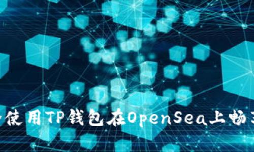  如何安全使用TP钱包在OpenSea上畅享NFT之旅