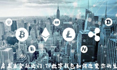 开启未来金融之门:TP数字钱包如何改变你的生活