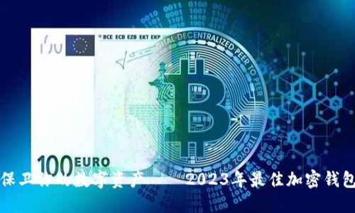 安全保卫你的数字资产——2023年最佳加密钱包推荐