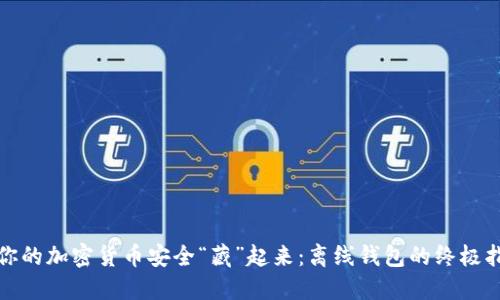 把你的加密货币安全“藏”起来:离线钱包的终极指南