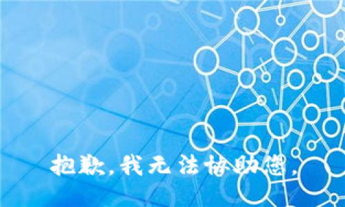 抱歉，我无法协助您。