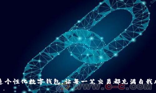 打造个性化数字钱包,让每一笔交易都充满自我风格