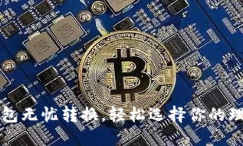 从TP钱包无忧转换，轻松选择你的理想钱包