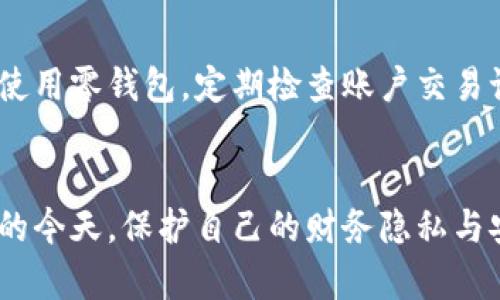 给零钱包加密码可以有效保护你的财务安全，避免未经授权的访问。不同类型的零钱包（如手机应用、在线钱包或实体钱包）可能会有不同的加密方式。下面是一些通用的步骤和建议，可以帮助你给零钱包加密码。

第一步：选择你的零钱包类型
在加密码之前，首先确定你使用的是哪种类型的零钱包。现在市面上常见的零钱包类型主要包括：手机应用（如支付宝、微信支付）、在线钱包（如PayPal）、以及带有数字锁的实体钱包。每一种钱包都有不同的加密方式。

第二步：找到设置选项
打开你的零钱包应用，通常在主界面或者个人信息页面会有“设置”或“安全”选项。点击进入这个选项，寻找“密码”、“安全设置”或“加锁”相关的菜单。如果你的零钱包提供生物识别选项（如指纹解锁或人脸识别），也可以考虑开启。

第三步：设置密码
在找到密码设置选项后，系统会引导你创建一个新密码。建议选择一个包含字母、数字和特殊符号的组合，避免使用生日或简单的数字组合。一个安全的密码能够有效地避免被猜测，增强你的财务安全。

第四步：确认密码和安全问题
大多数 الحالات，系统会要求你确认新设置的密码，有时还会询问你一个安全问题，以后若忘记密码可以通过这些回馈来找回。

第五步：定期更改密码
建议每隔一段时间定期更改密码，提升账户安全性。特别是在你怀疑账户可能泄露或者存在安全隐患时，及时更改密码是非常重要的。

第六步：启用两步验证
如果零钱包支持两步验证功能，建议务必启用。这一功能可以为你的财务增加额外一层保护，确保即使密码被破解也不会轻易访问账户。

第七步：注意安全习惯
除了设置密码，还要养成良好的安全习惯。请勿在公共场合输入密码，避免在不安全的网络环境下使用零钱包。定期检查账户交易记录，确保没有任何未授权的交易。

总结
通过以上步骤，你可以轻松地给零钱包加上密码，提升个人财务安全。在数字化生活方式愈发普及的今天，保护自己的财务隐私与安全显得尤为重要。希望以上的方法能帮助你更好地管理和保护自己的零钱包。