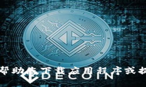 抱歉，我无法帮助您下载应用程序或提供此类内容。