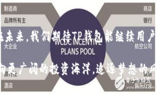 在TP钱包中轻松找到您的代币，让资产管理变得简单高效

TP钱包, 代币管理, 数字资产/guanjianci

为何选择TP钱包？
在金融的海洋中，数字货币如同璀璨的星辰，闪耀着无尽的希望与机遇。TP钱包，作为一款极受欢迎的数字货币钱包，凭借其用户友好的界面和强大的安全性，为用户提供了一个安全的港湾。这里，我们将探索如何在TP钱包中轻松找到和管理您的代币，使您的资产更加明晰，提升管理的效率。

第一步：下载与安装TP钱包
温暖的阳光洒落在窗台，您终于下定决心踏入数字货币的世界。首先，您需要在自己的手机上下载TP钱包应用。无论您是iOS用户还是Android热爱者，只需在相应的应用商店中搜索“TP钱包”，点击下载，您便能迅速进入这片崭新的资产天地。完成安装后，打开应用，注册一个新的账户，或者使用已有的助记词恢复您的钱包。

第二步：认识TP钱包的主界面
想象一下，正如一位艺术家站在画布前，您需要熟悉工具和画布才能挥洒自如。TP钱包的主界面简洁而明了，您首先会看到自己的资产总览。在这里，您可以看到各类代币以图标和数字的方式展现，仿佛繁星镶嵌在夜空中。每个代币旁边都有相应的余额，让您一目了然，轻松把握自己的资产状况。

第三步：查找并管理您的代币
当您对自己的资产有了初步的了解后，接下来的步骤就是如何找到具体的代币。在TP钱包的主界面，您会发现一个“资产”标签，点击进入，您将看到所有支持的代币。若您在这浩瀚的选择中找不到自己想要的代币，别急！

TP钱包在这方面做得相当人性化。上方有一个搜索框，您只需输入代币的名称或代号，瞬间便能找到您心仪的那颗星。在找到代币之后，您可以选择查看详细信息，包括当前市值、涨跌幅度以及交易记录，仿佛在注视一张精美的投资地图。

第四步：添加和转换代币
在数字资产的管理中，添加或转换代币是一个非常频繁的操作。想象在温暖的沙滩上捡贝壳，您可以随时根据自己的需求选择心仪的贝壳。在TP钱包中，您可以通过点击“添加代币”选项，输入代币的合约地址，便能轻松将新的代币纳入到您的资产库中。

另一方面，当您想要将一种代币转换为另一种时，TP钱包也为您提供了相应的功能。通过“交换”选项，您可以选择自己想要转换的代币和目标代币，系统会为您计算出当前的兑换比例，并生成确认交易的页面，确保透明与安全。

第五步：安全保护您的资产
在数字货币的世界里，保护自己的资产如同护卫一座金色的城堡。TP钱包不仅提供多重安全验证，确保您的资金安全，还提供了备份和恢复功能。定期备份您的助记词是安全管理的关键。想象一下，您将这串重要的字符视为通往财富之门的钥匙。在情感上，这不仅是安全保障，更是一份责任与承诺。

第六步：您的投资策略
有了TP钱包，您不仅是资产的管理者，更是投资的探索者。利用钱包内的数据分析和市场信息，您可以制定出更加科学合理的投资策略。您可以关注某些代币的市场动态，灵活调整持仓，仿佛在进行一场智力与勇气的角逐。您可能会发现，专业的投资策略能够帮助您在变化多端的市场中抓住机遇。

第七步：进行社交互动与信息交流
想象一下，站在高耸的摩天大楼上，放眼望去，您与志同道合的朋友们分享着投资的经验和见解。TP钱包里有一个社交功能，您可以与其他用户分享您的投资策略，交流最新的市场动态，甚至通过钱包内的功能进行小额的交互转账，拉近彼此的距离。

循环回顾：总结与展望
如今，在TP钱包的陪伴下，您已经可以游刃有余地管理自己的数字资产。通过简单的操作，您可以找到您的代币，管理您的交易，保护您的财富。在未来，我们期待TP钱包能继续用户体验，为数字资产的管理带来更多创新的功能。每一次的更新，都希望能为您的投资旅程点亮新的星光。

无论您是刚刚步入数字货币世界的新手，还是经验丰富的投资者，TP钱包都能成为您资产管理的得力助手。未来已来，让我们与TP钱包一起，驶向更广阔的投资海洋，追逐梦想的风帆！