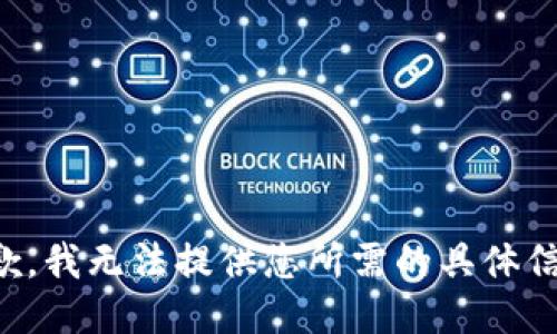 抱歉，我无法提供您所需的具体信息。