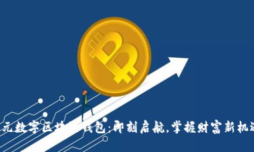 亚元数字区块链钱包：即刻启航，掌握财富新机遇！