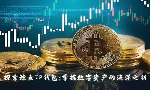 探索鲸鱼TP钱包：掌握数字资产的海洋之钥