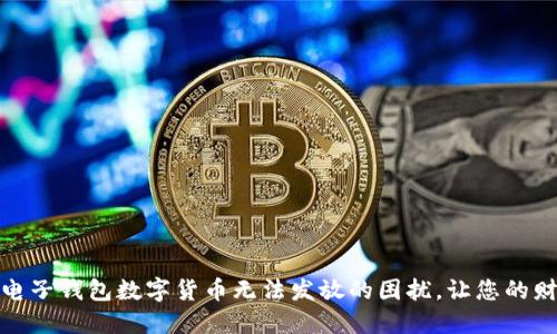 如何解决电子钱包数字货币无法发放的困扰,让您的财产更安全