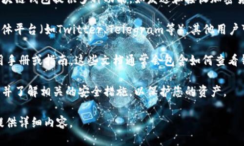 要查看iReal的区块链钱包，您可以采取以下几个步骤：

1. **官网访问**：首先，访问iReal的官方网站，通常官网会提供关于其区块链钱包的详细信息，包括如何下载和使用该钱包的说明。

2. **钱包下载**：在官网上，您可以找到钱包的下载链接。确保下载适合您的操作系统（如iOS、Android或桌面版）的钱包应用。

3. **钱包功能介绍**：了解钱包的主要功能。一些区块链钱包提供多种功能，如发送和接收加密货币、查看交易记录、管理资产等。

4. **社区和论坛**：查阅iReal的社区论坛或社交媒体平台（如Twitter、Telegram等），其他用户可能会分享他们的使用经验和关于钱包的最新信息。

5. **使用手册**：如果有提供，下载iReal钱包的使用手册或指南，这些文档通常会包含如何查看钱包余额、进行交易等详细步骤。

6. **安全性**：确保您使用的是官方渠道下载钱包，并了解相关的安全措施，以保护您的资产。

如果您还有其他具体问题或者想了解更多信息，请提供详细内容。