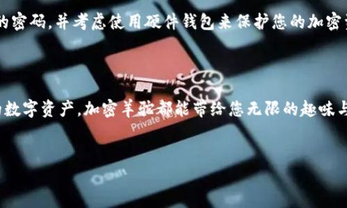 加密羊驼：轻松绑定钱包指南

在加密货币的世界里，加密羊驼（Crypto Alpaca）作为一种独特且有趣的数字资产，吸引了许多投资者和爱好者的关注。绑定钱包是参与这一生态系统的第一步，今天，我们将深入探讨如何将您的数字钱包与加密羊驼绑定，带领您踏入这个充满奇趣与机会的虚拟世界。

第一步：选择合适的钱包

在开始绑定之前，您需要选择一个兼容的数字钱包。市场上有许多类型的钱包，每种钱包都有其独特的优势和适用场景。假设您决定使用MetaMask，这是一个流行的以太坊钱包，您可以将其视为进入加密羊驼奇妙世界的钥匙。MetaMask的浏览器扩展和手机应用都非常易于使用，适合各种水平的用户。

第二步：创建或导入钱包

如果您是新用户，首先需要创建一个新的MetaMask钱包。打开MetaMask应用程序，点击“创建钱包”，按照提示设置您的密码和安全问题。确保您记住这些信息，并且为您的助记词（恢复助记词）做好备份，这些都是您找回钱包的重要依据。

如果您已经有一个钱包，可以选择“导入钱包”选项，将助记词输入到对应的框中。这个过程就像是把您的虚拟钥匙放回到了正确的地方。

第三步：安装和连接加密羊驼平台

接下来，您需要访问加密羊驼的官方网站。确保网站的安全性，以避免钓鱼攻击。当您进入网站后，通常会看到一个“连接钱包”的选项。点击它，系统会引导您选择刚才创建或导入的MetaMask钱包。

一旦您选择了钱包，MetaMask会弹出一个窗口要求您确认连接。请检查地址是否匹配，确认无误后，点击“连接”。这就像交出了您的身份，让加密羊驼认出您是个宝贵的参与者。

第四步：资金注入——为羊驼充值

连接钱包后，您会需要为您的加密羊驼账户充值。这一步就像给您的新宠物准备美味的食物，确保它能够健康快乐地成长。通常情况下，您需要购买Ethereum或其他支持的加密货币，并将其存入您的钱包。为了便于交易，您可以通过加密货币交易所（如Binance、Coinbase等）进行购买。

购买后，您可以通过“转账”功能将资金从交易所转移到您的MetaMask钱包地址中。这一过程需要一些时间，取决于网络的拥堵程度。一旦您的钱包里有了资金，就可以开始购买和饲养您的加密羊驼了！

第五步：探索加密羊驼的新世界

资金到位后，您可以在加密羊驼平台上自由游玩的白色沙滩享受属于您的热带假期。无论是购买新的羊驼，还是参与养殖和战斗，您都能体验到无穷的乐趣。记得定期检查钱包的余额和交易记录，保持对自己的资产的掌控，这就如同定期给您阳台上的植物浇水，保持它们的生命力。

第六步：安全性与风控

在这个充满机遇的世界中，安全性是至关重要的。确保您的钱包和密码的安全，不轻易与他人分享您的助记词。此外，定期更新您的密码，并考虑使用硬件钱包来保护您的加密资产。这就像为您的家安装了一扇可靠的门，防止意外的入侵者。

总结：成为加密羊驼的主人

通过上述步骤，您已经为您的加密羊驼绑定了钱包，并准备好坐拥这片数字草原。无论是与朋友分享游戏经验，还是投资于未来的数字资产，加密羊驼都能带给您无限的趣味与可能。同时，记得保持学习和探索的态度，把握每一个新的机会，成为这个精彩世界的真正主人！

加密羊驼, 绑定钱包, 数字资产/guanjianci  
加密羊驼，轻松绑定钱包，开启虚拟资产之旅