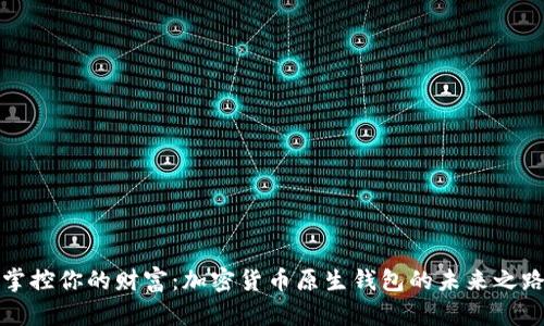掌控你的财富：加密货币原生钱包的未来之路