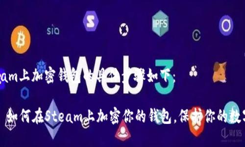 在Steam上加密钱包的具体步骤如下：

### 如何在Steam上加密你的钱包，保护你的数字资产
