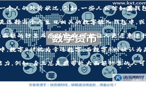 在一些文化和信仰中，钱包中的数字被视为象征着财富、运势或个人财运的标志。以下是一些常见的理解与暗示：

1. **财富的象征**：人们常常认为钱包内的数字，特别是带有零钱的部分，可能会影响一个人的经济状况。例如，一些人相信如果钱包中有相同数字的钞票，比如五张五元的钞票，就会给他们带来好运。

2. **个人运势**：在一些风水学说中，钱包中的数字也与个人的运势有关。常见的做法是选择与个人生日相关的数字放入钱包中，或者确保钱包内数字的和数与取得财富相关的数字相符。

3. **心理暗示**：心理学角度上，钱包内的数字会影响一个人的消费心理。比如，看到大面额的钞票而感到富有，可能让人更愿意进行消费，而看到零钱可能令人更加节省。

4. **文化象征**：在某些文化背景中，特定的数字本身就有象征意义，例如在中国文化中，数字8被视为幸运数字，而数字4则被认为是不吉利的。因此，钱包中的数字组合可以传达与个人信仰相符的吉利或不吉利的信息。

5. **社会地位的暗示**：在一些场合，人们展示的金额也可能反映其社会地位和经济能力。例如，身上总是携带较大面额钞票的人可能会被视为经济能力强的人。

总的来说，钱包中数字的象征意义因人而异，受文化背景、心理认知和个体信仰的影响。