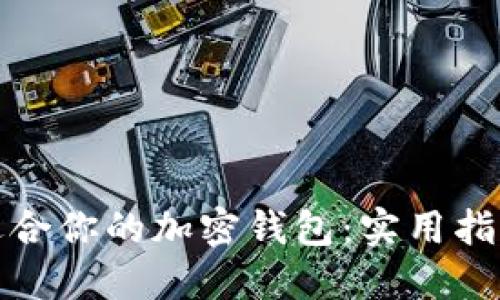 选择最适合你的加密钱包:实用指南与推荐