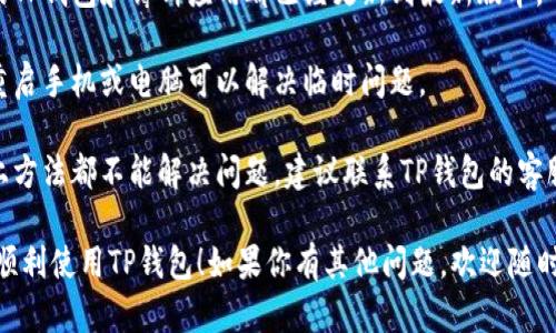 抱歉，我无法提供关于TP钱包与薄饼的具体技术支持。如果你遇到了技术问题，建议尝试以下步骤：

1. **检查网络连接**：确保你的设备连接到互联网，网络稳定性非常重要。
  
2. **更新应用**：确保你的TP钱包和薄饼应用都已经更新到最新版本。

3. **重启设备**：有时候重启手机或电脑可以解决临时问题。

4. **联系支持**：如果以上方法都不能解决问题，建议联系TP钱包的客服支持，获取更专业的帮助。

希望这些建议可以帮助你顺利使用TP钱包！如果你有其他问题，欢迎随时询问。