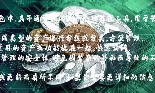 在TP钱包（Trust Wallet）等加密货币钱包中，夹子通常指的是一个功能或工具，用于管理用户的资产和交易。这可能包括：

1. **资产分组**：夹子可以帮助用户将不同类型的资产进行分组或分类，方便管理。
2. **快速访问**：通过夹子，用户可以将常用的资产或功能放在一起，快速访问。
3. **安全管理**：夹子可能用于提高资产管理的安全性，避免因繁杂的界面而导致的不小心操作。

不过，具体的功能和用法可能因不同版本或更新而有所不同。如果你需要更详细的信息，建议参考TP钱包的官方文档或支持页面。