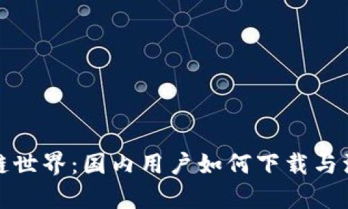 轻快开启区块链世界:国内用户如何下载与注册区块链钱包