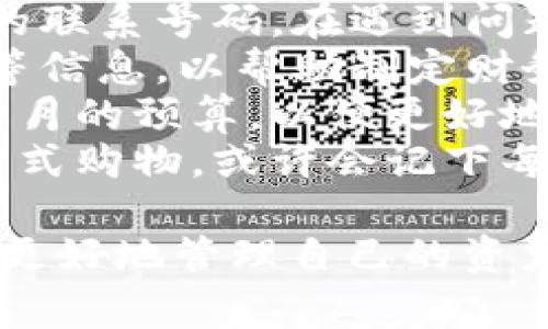 在一个钱包中，通常会写下一些与金钱、财务和生活密切相关的数字。以下是一些可能会在钱包中出现的数字：

1. **余额信息**：账户余额或现金余额，提醒你手头有多少可支配资金。
2. **信用卡号码**：虽然不建议在钱包中公开写下完整的信用卡号码，但某些人可能会记住卡号的一部分。
3. **重要日期**：比如账单到期日、信用卡还款日等，以便于及时管理财务。
4. **紧急电话号码**：如家人、朋友或银行的联系号码，在遇到问题时可以迅速联系。
5. **时限数字**：例如投资到期、贷款期限等信息，以帮助制定财务计划。
6. **个人预算**：一些人可能会简单记录每月的预算，以便更好地控制支出。
7. **小额现金的数量**：若是使用零钱的方式购物，或许会记下每天准备的现金额度。

这些数字在生活中有着不同的重要性，让人更好地管理自己的资产与支出。