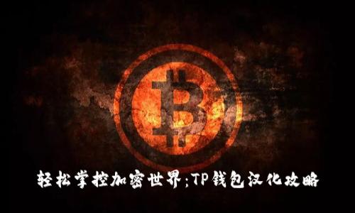 轻松掌控加密世界:TP钱包汉化攻略