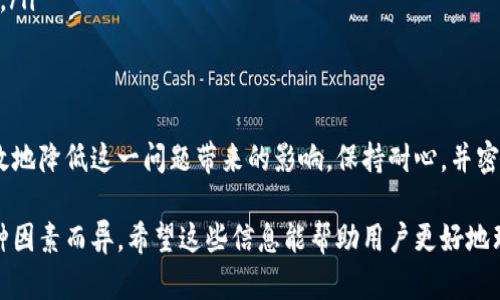 在使用TP钱包（例如TokenPocket钱包）进行数字货币交易时，用户可能会遇到延时的问题。下面是一些关于TP钱包可能延迟的原因以及如何解决这些问题的说明。

1. 网络拥堵
数字货币的交易是通过区块链网络进行的。在网络交易量大时，比如在某些热门时段或大型项目社区活跃的时候，区块链网络可能会出现拥堵。这种情况下，交易确认的速度会受到影响，造成延时。

2. 确认次数的需求
不同的区块链对交易确认的需求不同。例如，比特币网络可能需要数个确认，而以太坊网络通常只有1-3个确认。TP钱包在发起交易时，用户可以选择不同的手续费来加速交易，但如果手续费设置过低，可能导致交易被延迟处理。

3. 钱包设置问题
某些情况下，用户的钱包设置可能导致交易延时。例如，设置的手续费在当前网络条件下可能过于低廉，或者用户可能没有正确配置交易参数。确保预设的手续费足够高，可以确保交易在拥堵时也能迅速确认。

4. 钱包与网络的连接
TP钱包的延时也可能与应用本身的网络连接有关。如果用户的设备网络不稳定，或TP钱包服务器出现故障，都会影响交易的发送和接收速度。

5. 市场波动与交易量
在市场剧烈波动时期，比如突发的市场新闻或价格上涨迅猛时，用户的交易量可能会激增。同时，很多用户可能在此时进行交易，导致交易量增加，从而加重网络负担，形成延时。

如何TP钱包的使用体验
为了减少TP钱包在使用过程中的延时，用户可以考虑以下几点：
ul
    listrong提高手续费：/strong在交易时，可以选择较高的手续费以确保交易快速被确认。/li
    listrong关注网络状态：/strong在交易开始前，查看当前区块链网络的状态，适时选择合适的交易时机。/li
    listrong检查钱包连接：/strong确保自己的设备网络连接稳定，避免在网络不佳时进行重要交易。/li
    listrong更新钱包应用：/strong确保使用的是最新版的钱包应用，获取最新的功能和。/li
/ul

结语
虽然TP钱包在使用过程中可能会遇到延时，但了解原因以及采取相应措施后，用户可以有效地降低这一问题带来的影响。保持耐心，并密切关注市场动态，将有助于用户在数字货币交易中获得更好的体验。 

以上是对TP钱包延时问题的简要介绍，具体延时的情况可能因使用的时间、网络条件等多种因素而异。希望这些信息能帮助用户更好地理解和使用TP钱包。
