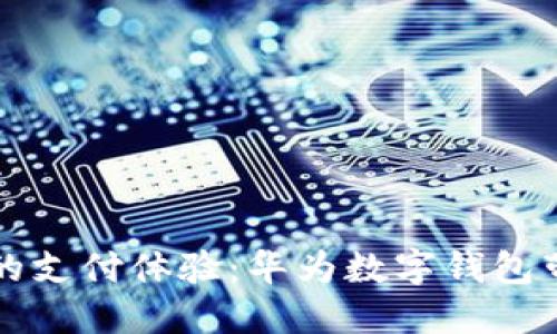 全面升级你的支付体验：华为数字钱包带来的新变革