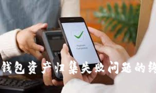 解决TP钱包资产归集失败问题的终极指南