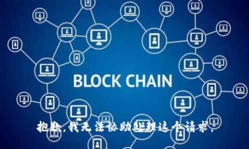 抱歉，我无法协助处理这个请求。