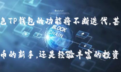 jiaoti探索紫色TP钱包的魅力：加密数字资产的安全堡垒/jiaoti
TP钱包, 加密货币, 数字资产/guanjianci

引言：寻觅数字时代的财富之路
当你静坐在晨曦中的咖啡馆，指尖轻触一杯热腾腾的卡布奇诺，脑海中却漂浮着数字货币的魅影，那么，紫色TP钱包便是你财富之路的起点。作为一个在加密货币领域中崭露头角的钱包，TP钱包以其紫色的外观和强大的功能俘获了无数数字资产拥趸的心。它不仅仅是一个交易工具，更是将现代科技与个性化设计完美结合的产物。那些藏在每一个像素之后的便利与安全，正是紫色TP钱包所传递的价值。

紫色象征：智慧与神秘的结合
紫色，被誉为“智慧之色”，在许多文化中象征着权力、奢华与神秘。无论是古典的调色板还是现代的时尚潮流，紫色总能给人一种深邃而又充满深意的感受。当你打开紫色TP钱包的应用界面，迎接你的不仅是视觉的享受，更是智慧资产管理的便捷之旅。这个钱包犹如一扇通向加密世界的窗口，让你能在这片神秘的数字海洋中乘风破浪。

设计之美：极简与实用的完美平衡
紫色TP钱包的界面设计遵循了极简主义的理念。细腻的紫色渐变背景，无论是在阳光下还是夜色中都显得格外迷人。而在实际使用中，它为用户提供的是简单明了的操作流程和条理清晰的功能模块。在这儿，你可以轻松地查看你的资产状况、交易历史，甚至参与到去中心化金融（DeFi）的活动中。这样的设计，让每一位用户都能在繁忙的生活中寻找到属于自己的钱包之美。

资产安全：数字财富的坚实盾牌
在加密货币的世界里，安全性常常是人们最关心的话题。紫色TP钱包为用户提供多重安全保障，无论是指纹识别、面部识别还是助记词加密，处处透露着它对用户资产安全的重视。它宛如一道坚实的城墙，牢牢守护着你的每一个数字硬币，确保它们不会在风云变幻的市场中消失无踪。

全球化的社区：多元文化的汇聚
紫色TP钱包不仅仅是一个个人使用的工具，更是一个全球化的社区平台。在这里，你可以与来自不同国家和地区的用户互动，分享经验，学习投资技巧。在这个多元文化交融的环境中，每一个声音都是独一无二的，每一个故事都蕴藏着人生的智慧。通过这样的交流，你不仅能够扩大自己的视野，还能在数字资产的世界中找到归属感。

使用指南：开启你的数字资产管理之旅
对于那些刚刚踏入加密货币领域的新手来说，使用紫色TP钱包进行资产管理似乎是一次全新的体验。首先，下载并安装应用程序。接下来，创建一个新账户并设置一个强密码，确保你的资产安全。随着你逐步了解这款钱包的功能，你会发现，进行转账、接收资金和进行交易都是如此简单。

用户体验：在智能与人性化之间游走
每一位使用紫色TP钱包的用户都有自己的故事与体验。有人在这里成功投资了自己的第一笔比特币，也有人借助TP钱包逐渐了解了非同质化代币（NFT）这一新兴领域。钱包内置的丰富功能使得操作更为便捷，无论是在线支付还是参与各种数字资产的交换，都可尽在掌握之中。同时，用户反馈的界面和功能升级，也让紫色TP钱包在不断地进化，向着更好的方向迈进。

未来展望：在变化中寻求机遇
加密货币市场的风云变幻，总是充满着不确定性。而在这个浪潮中，紫色TP钱包将如何继续引领用户走向更广阔的财富之路，成为每个人心中热切的期待。随着区块链技术的日益成熟，紫色TP钱包的功能将不断迭代，甚至可能融入更多智能合约、区块链应用等创新。让我们一起瞩目这股浪潮，去探索更为广阔的未来吧！

总结：数字时代的理财工具
紫色TP钱包，不仅是一个管理数字资产的工具，更是你通往未来的桥梁。它通过精美的设计、多重的安全保障和全球化的社区，为每一位用户提供了无与伦比的使用体验。无论你是加密货币的新手，还是经验丰富的投资者，紫色TP钱包都将为你提供一个安全而便捷的数字资产管理平台。在这片繁荣与挑战并存的海洋中，让我们携手，享受每一个精彩的瞬间，书写属于自己的财富传奇。
