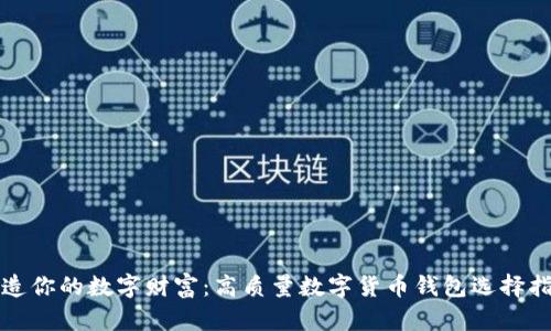 打造你的数字财富:高质量数字货币钱包选择指南